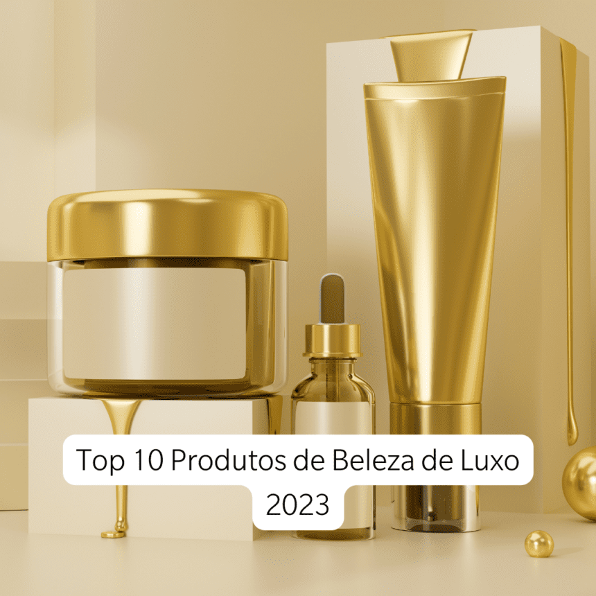 Top 10 Produtos de Beleza de Luxo 2023