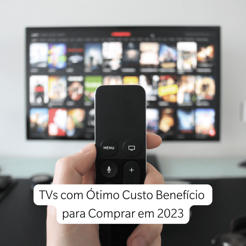 Top 10 TVs com Ótimo Custo Benefício para Comprar em 2023