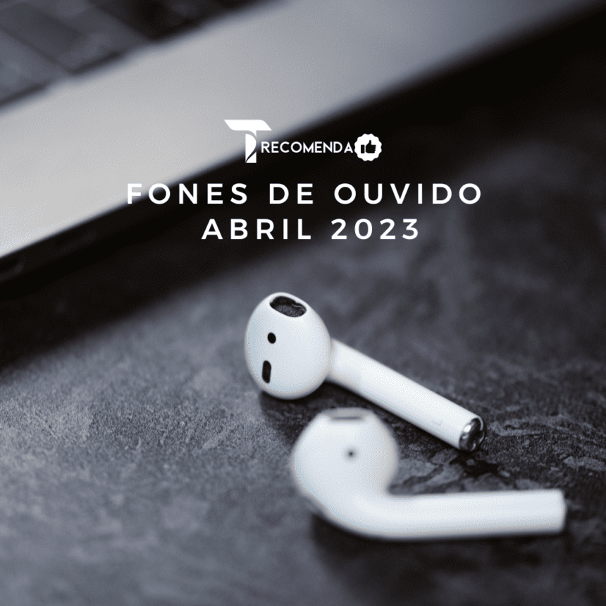 Fones de Ouvido abril 2023