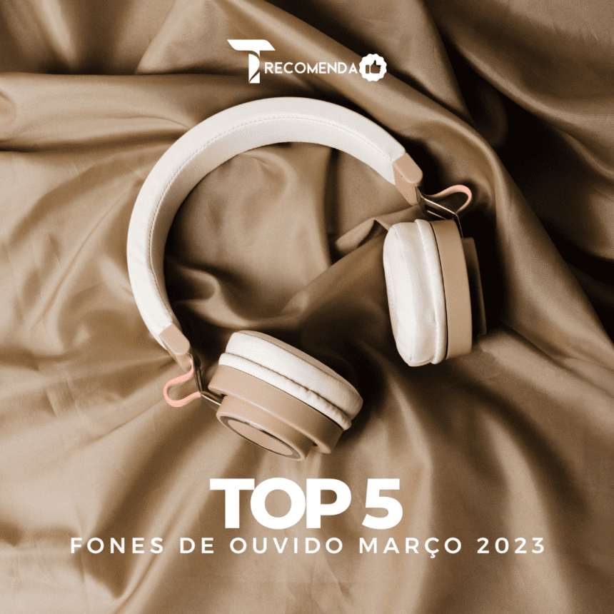 Top 5 fones de ouvido em março de 2023